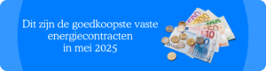 Dit zijn de goedkoopste vaste energiecontracten in mei 2025